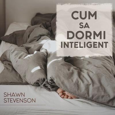 Cum sa dormi inteligent - Shawn Stevenson, Audio, 9789180568746