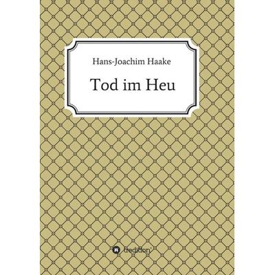 Tod im Heu, Taschenbuch von Hans-Joachim Haake, Tredition, 978-3-7323-6932-4