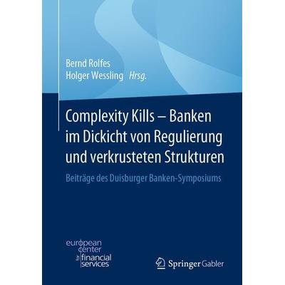 Complexity Kills - Banken im Dickicht von Regulierung und verkrusteten Strukturen, Gebundene Ausgabe von , Springer Fachmedien Wiesbaden GmbH,