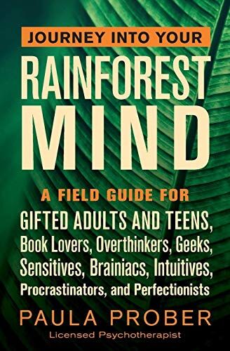 Paula Prober - Journey Into Your Rainforest Mind: A Field Guide for Gifted Adults and Teens, Book Lovers, Overthinkers, Geeks, Sensitives, Brainiacs, Intuitives, Procrastinators, and Perfectionists - Preis vom 07.10.2026 11:45:10 h