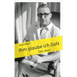Ihm glaube ich Gott, Belletristik von Kurt Marti