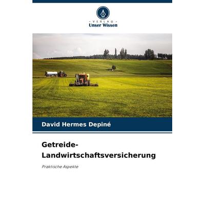 Getreide-Landwirtschaftsversicherung, Taschenbuch von David Hermes Depiné, Verlag Unser Wissen, 978-620-7-51085-6