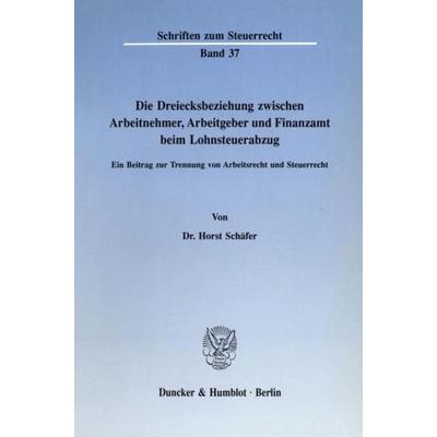 Die Dreiecksbeziehung zwischen Arbeitnehmer, Arbeitgeber und Finanzamt beim Lohnsteuerabzug., Taschenbuch von Horst Schäfer, Duncker & Humblot,
