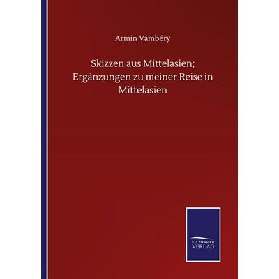 Skizzen aus Mittelasien; Ergänzungen zu meiner Reise in Mittelasien, Taschenbuch von Armin Vámbéry, BoD - Books on Demand, 978-3-7525-1418-6