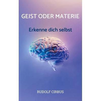 Geist oder Materie, Taschenbuch von Rudolf Cirbus, BoD – Books on Demand, 978-3-7583-6578-2