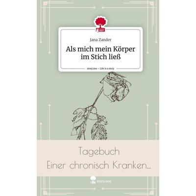 Als mich mein Körper im Stich ließ. Life is a Story - story.one, Gebundene Ausgabe von Jana Zander, Storylution, 978-3-7115-6533-4