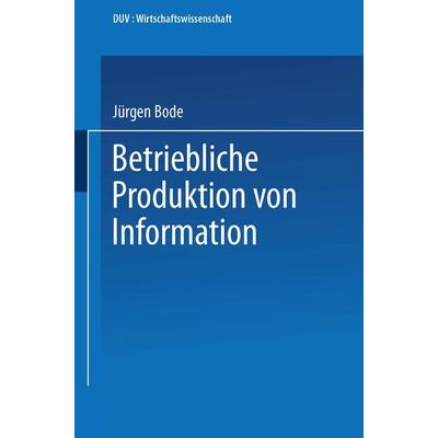Betriebliche Produktion von Information, Taschenbuch von Jürgen Bode, Deutscher Universitätsverlag, 978-3-8244-0161-1