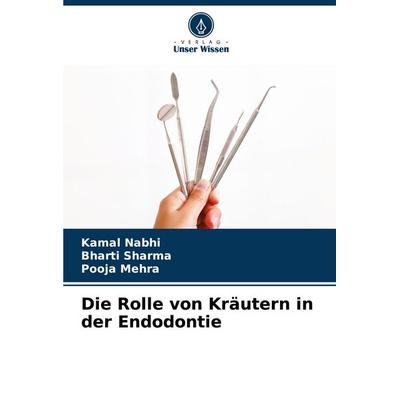 Die Rolle von Kräutern in der Endodontie, Taschenbuch von Kamal Nabhi,Bharti Sharma,Pooja Mehra, Verlag Unser Wissen, 978-620-7-50528-9