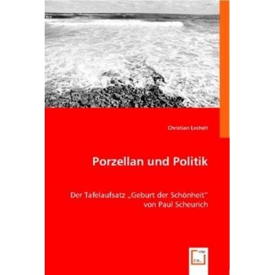 Lechelt, C: Porzellan und Politik, Taschenbuch von Christian Lechelt, VDM, 978-3-8364-5249-6