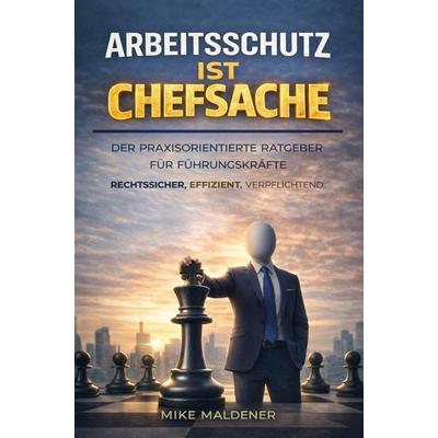 Arbeitsschutz ist Chefsache, Taschenbuch von Mike Maldener, Judith Maduro, 978-94-038-6472-3