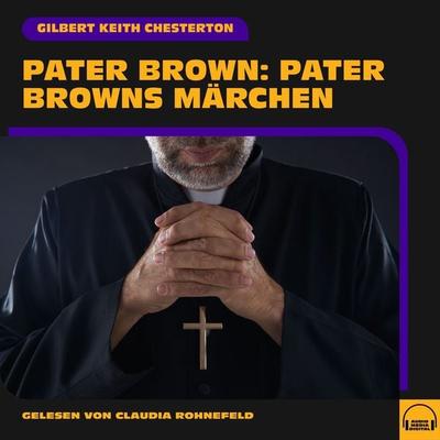 Pater Brown: Pater Browns Märchen - Gilbert Keith Chesterton, Audio, 9783991749707