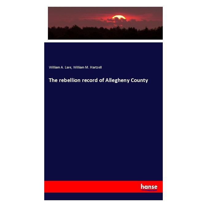 Hansebooks The rebellion record of Allegheny County (Englisch, Softcover, William A. Lare, William M. Hartzell) (55996320)