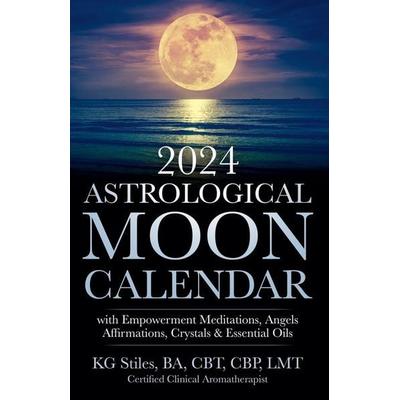 2024 Astrological Moon Calendar with Empowerment Meditations, Angels, Affirmations, Crystals & Essential Oils, Taschenbuch von Kg Stiles, Health