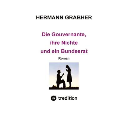 Die Gouvernante, ihre Nichte und ein Bundesrat, Taschenbuch von Hermann Grabher, Tredition, 978-3-384-97308-5