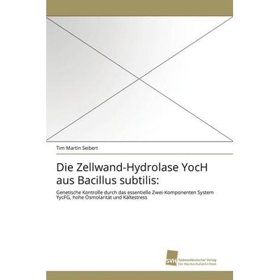 Die Zellwand-Hydrolase YocH aus Bacillus subtilis:, Taschenbuch von Tim Martin Seibert, Südwestdeutscher Verlag für Hochschulschriften,