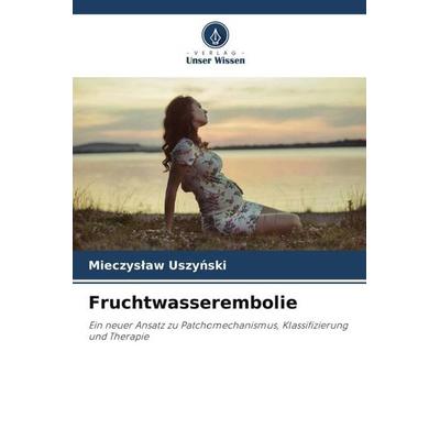Fruchtwasserembolie, Taschenbuch von Mieczys¿aw Uszy¿ski, Verlag Unser Wissen, 978-620-6-42722-3