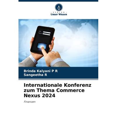 Internationale Konferenz zum Thema Commerce Nexus 2024, Taschenbuch von Brinda Kalyani P. R.,Sangeetha R., Verlag Unser Wissen, 978-620-7-95397-4