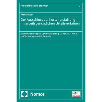 Der Ausschluss der Kostenerstattung im arbeitsgerichtlichen Urteilsverfahren, Taschenbuch von Marc Becker, Nomos, 978-3-7560-1628-0
