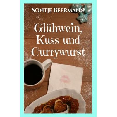 Glühwein, Kuss und Currywurst, Taschenbuch von Sontje Beermann, Epubli, 978-3-7450-3893-4