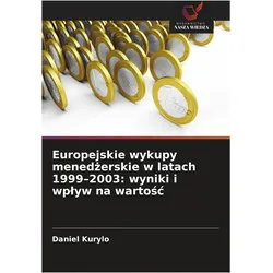 Europejskie wykupy mened¿erskie w latach 1999-2003: wyniki i wp¿yw na warto¿¿, Ratgeber von Daniel Kurylo
