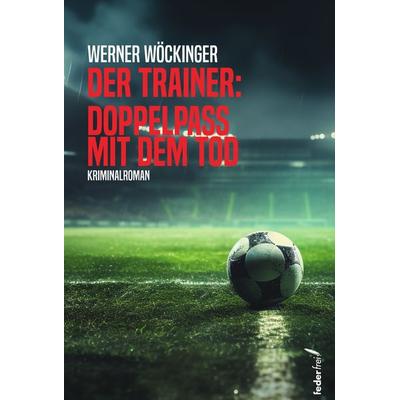 Der Trainer: Doppelpass mit dem Tod, Taschenbuch von Werner Wöckinger, Verlag Federfrei, 978-3-99074-301-0