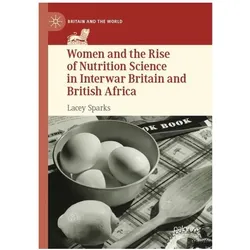 Women and the Rise of Nutrition Science in Interwar Britain and British Africa, Fachbücher von Lacey Sparks