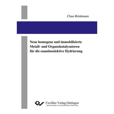 Neue homogene und immobilisierte Metall- und Organokatalysatoren für die enantioselektive Hydrierung, Taschenbuch von Claus Brinkmann, Cuvillier, E,