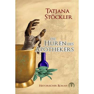 Die Huren des Apothekers, Taschenbuch von Tatjana Stöckler, Burgenwelt, 978-3-943531-09-1