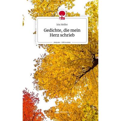 Gedichte, die mein Herz schrieb. Life is a Story - story.one, Gebundene Ausgabe von Iris Helfer, Storylution, 978-3-7115-8380-2
