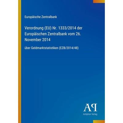 Verordnung (EU) Nr. 1333/2014 der Europäischen Zentralbank vom 26. November 2014, Taschenbuch von Europäische Zentralbank, Antiphon Verlag,