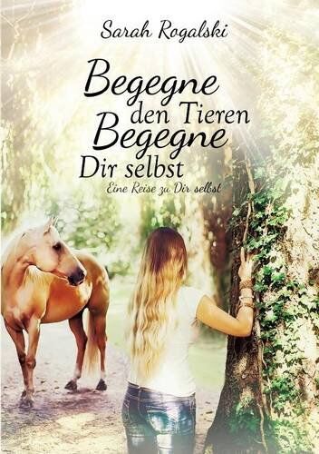 Sarah Rogalski - Begegne den Tieren, begegne Dir selbst: Eine Reise zu Dir selbst - Preis vom 09.10.2026 07:28:09 h