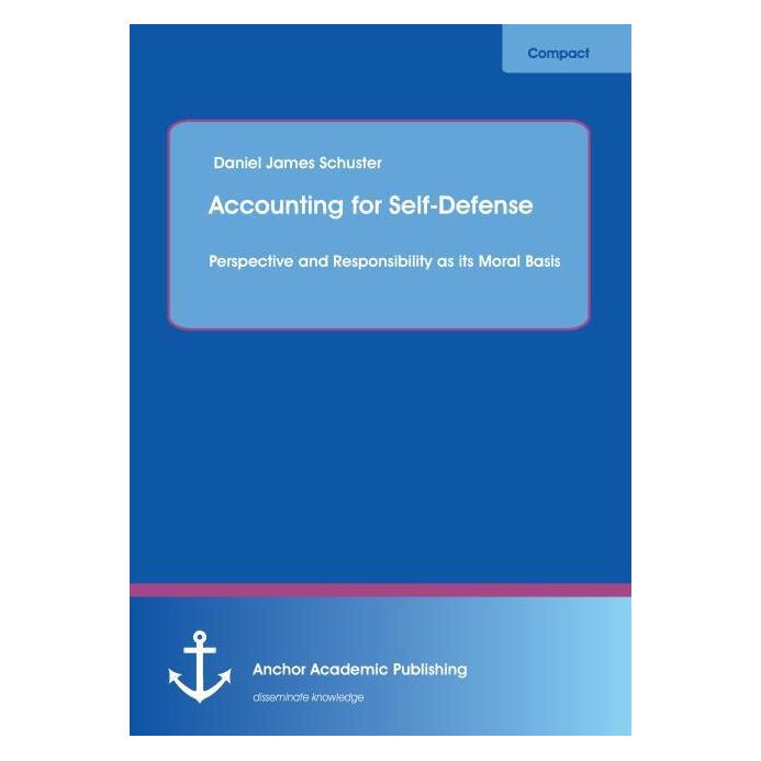 Anchor Academic Publishing Accounting for Self-Defense: Perspective and Responsibility as its Moral Basis (Englisch, Softcover, Daniel James Schuster) (55873126)