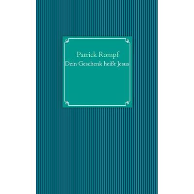 Dein Geschenk heißt Jesus, Taschenbuch von Patrick Rompf, BoD – Books on Demand, 978-3-7322-8286-9