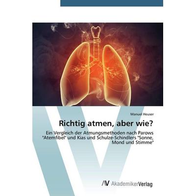 Richtig atmen, aber wie?, Taschenbuch von Manuel Heuser, AV Akademikerverlag, 978-3-639-78931-7
