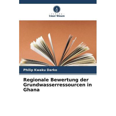 Regionale Bewertung der Grundwasserressourcen in Ghana, Taschenbuch von Philip Kwaku Darko, BoD - Books on Demand, 978-620-9-62222-9