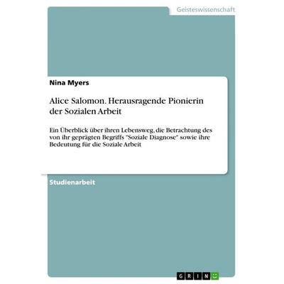 Alice Salomon. Herausragende Pionierin der Sozialen Arbeit, Taschenbuch von Nina Myers, GRIN, 978-3-668-13130-9