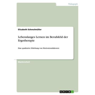 Lebenslanges Lernen im Berufsfeld der Ergotherapie, Taschenbuch von Elisabeth Schmolmüller, GRIN, 978-3-668-07006-6