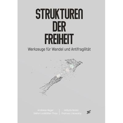 Strukturen der Freiheit, Taschenbuch von Stefan Ladstätter-Thaa,Mátyás Bodor,Andreas Hieger,Thomas J. Nowotny, ThirtySix Degrees Consulting GmbH,