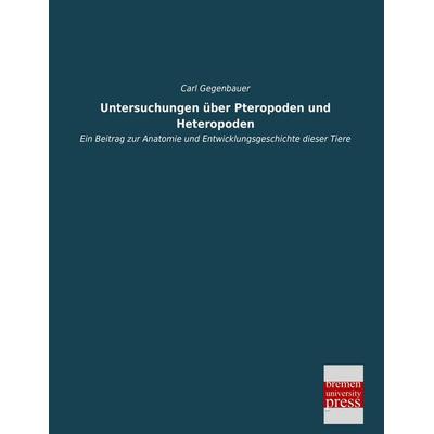Untersuchungen über Pteropoden und Heteropoden, Taschenbuch von Carl Gegenbauer, Bremen University Press, 978-3-95562-536-8