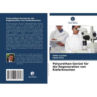 Polyurethan-Gerüst für die Regeneration von Kieferknochen, Taschenbuch von Fabio Luciani,Paolo Piva, Verlag Unser Wissen, 978-620-8-98482-3