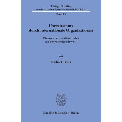 Umweltschutz durch Internationale Organisationen., Taschenbuch von Michael Kilian, Duncker & Humblot, 978-3-428-06151-8