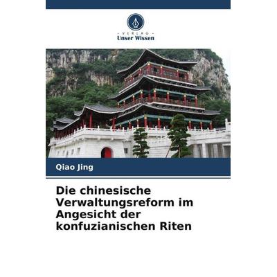 Die chinesische Verwaltungsreform im Angesicht der konfuzianischen Riten, Taschenbuch von Qiao Jing, Verlag Unser Wissen, 978-620-6-03401-8