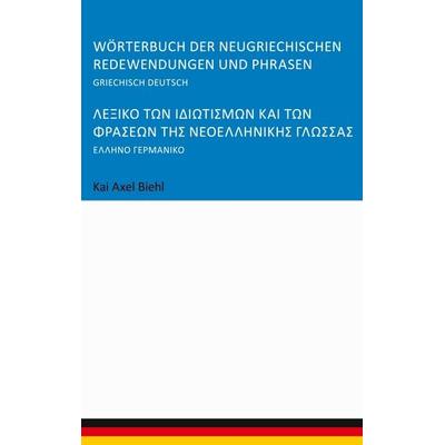 Wörterbuch der neugriechischen Redewendungen und Phrasen, Taschenbuch von Kai Axel Biehl, BoD – Books on Demand, 978-3-7562-5260-2