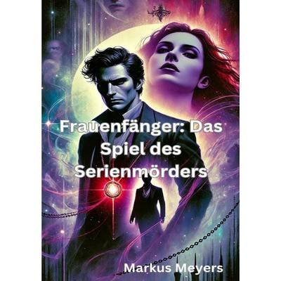 Frauenfänger: Das Spiel des Serienmörders, Taschenbuch von Markus Meyers, Epubli, 978-3-8187-6220-9