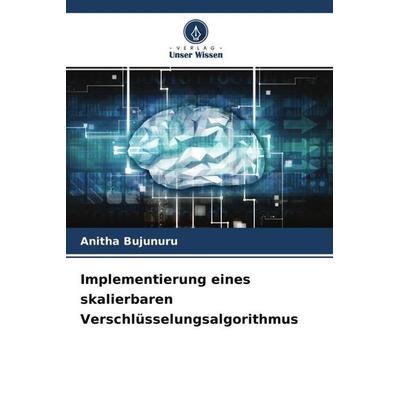 Implementierung eines skalierbaren Verschlüsselungsalgorithmus, Taschenbuch von Anitha Bujunuru, Verlag Unser Wissen, 978-620-4-57253-6