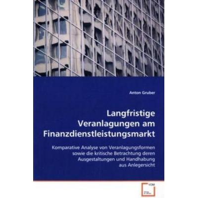 Langfristige Veranlagungen am Finanzdienstleistungsmarkt, Taschenbuch von Anton Gruber, VDM, 978-3-639-11907-7