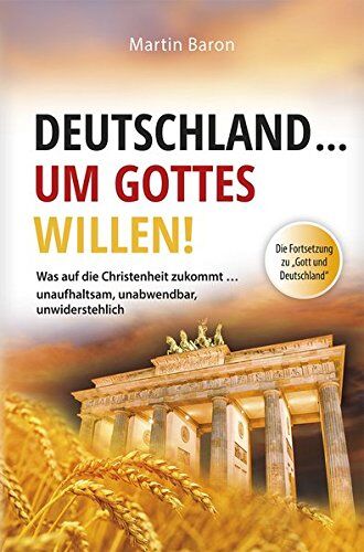Martin Baron - Deutschland ... um Gottes Willen: Was auf die Christenheit zukommt … unaufhaltsam, unabwendbar, unwiderstehlich - Preis vom 09.10.2026 07:28:09 h