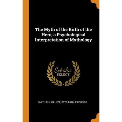 Myth Of The Birth Of The Hero, Gebundene Ausgabe von Smith Ely Jelliffe,Otto Rank,F. Robbins, Franklin Classics Trade Press, 978-0-344-59452-6