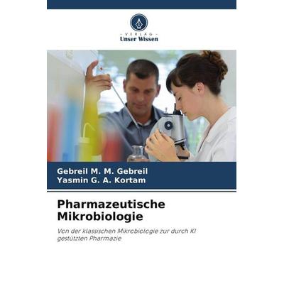Pharmazeutische Mikrobiologie, Taschenbuch von Gebreil M. M. Gebreil,Yasmin G. A. Kortam, Verlag Unser Wissen