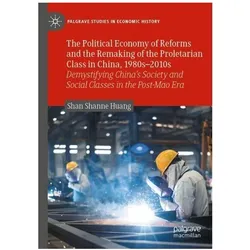 The Political Economy of Reforms and the Remaking of the Proletarian Class in China, 1980s-2010s, Fachbücher von Shan Shanne Huang